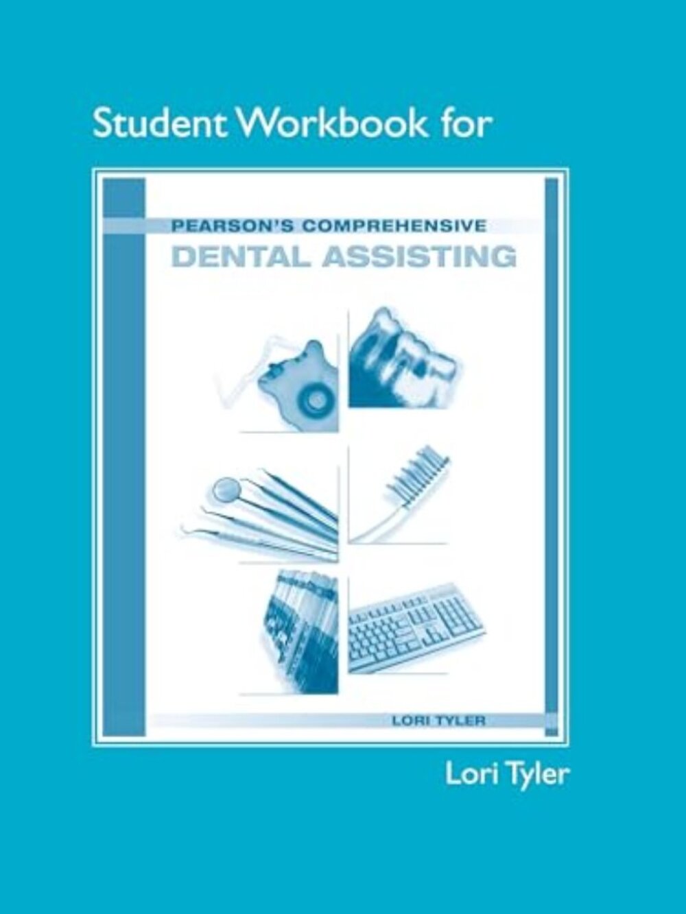 STUDENT WORKBOOK FOR PEARSON'S COMPREHENSIVE DENTAL By Lori Tyler